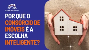 Por Que o Consórcio de Imóveis é a Escolha Inteligente?